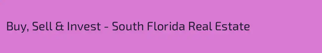 Buy, Sell & Invest - South Florida Real Estate